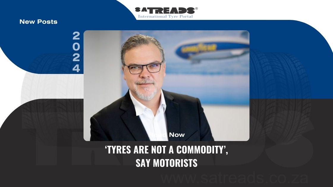 ‘TYRES ARE NOT A COMMODITY’, SAY MOTORISTS